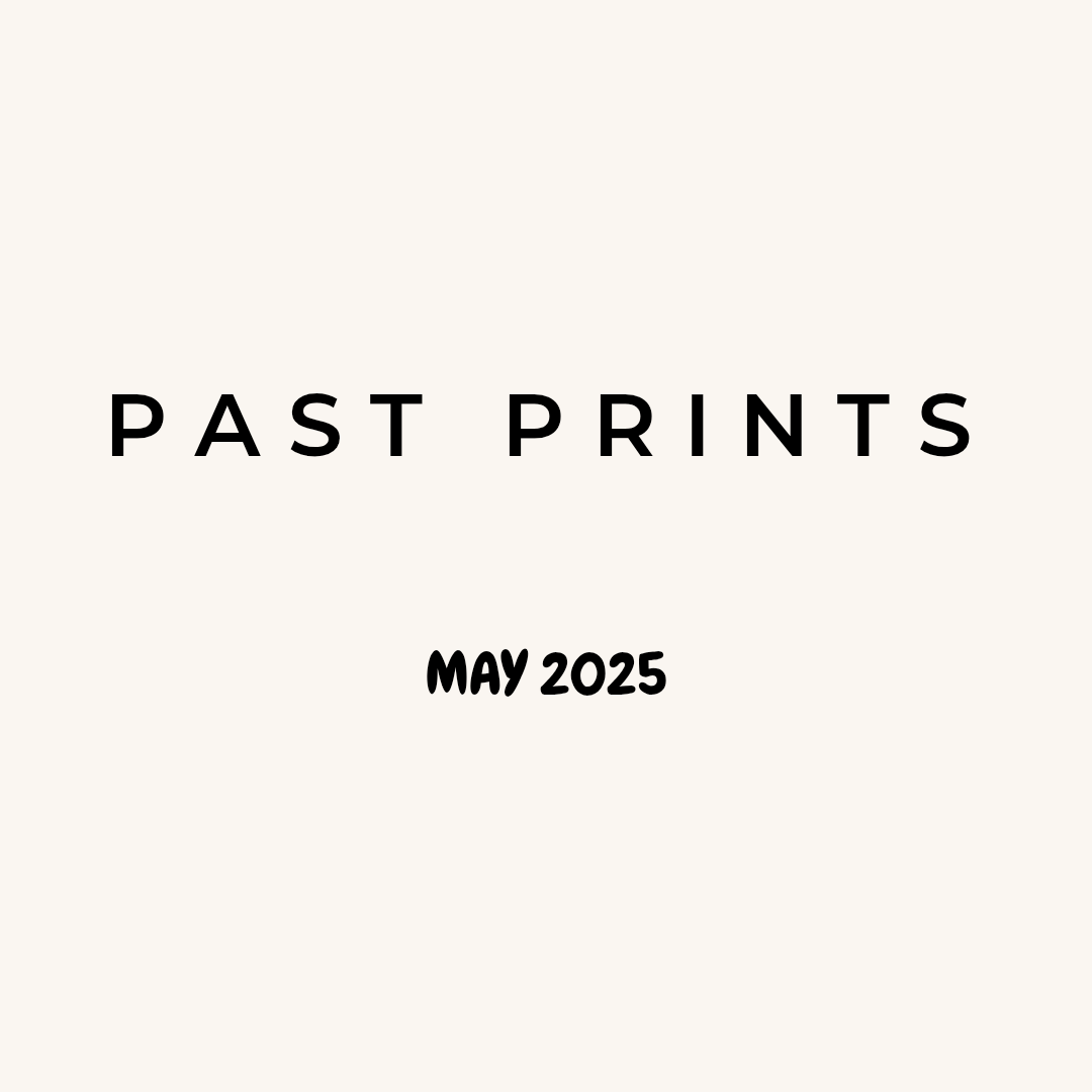 PAST PRINTS - MAY 2025
